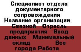 Специалист отдела документарного сопровождения › Название организации ­ Связной › Отрасль предприятия ­ Ввод данных › Минимальный оклад ­ 10 000 - Все города Работа » Вакансии   . Башкортостан респ.,Баймакский р-н